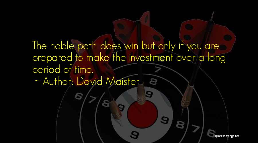 David Maister Quotes: The Noble Path Does Win But Only If You Are Prepared To Make The Investment Over A Long Period Of