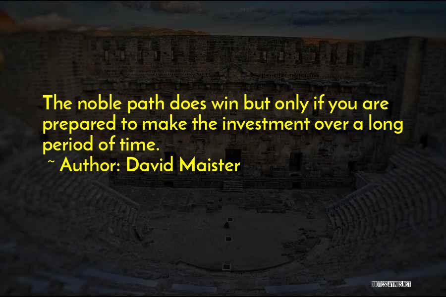 David Maister Quotes: The Noble Path Does Win But Only If You Are Prepared To Make The Investment Over A Long Period Of