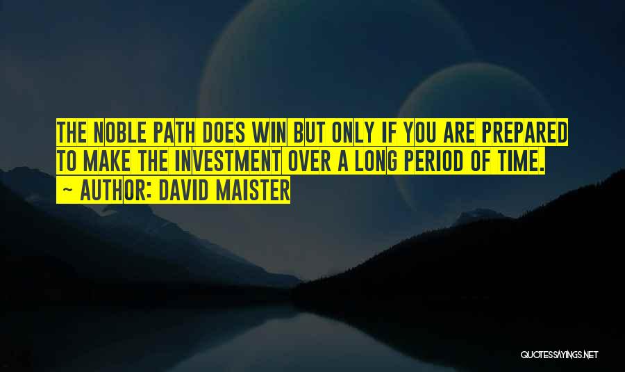 David Maister Quotes: The Noble Path Does Win But Only If You Are Prepared To Make The Investment Over A Long Period Of