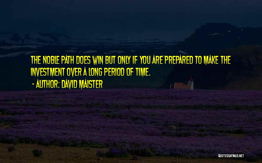 David Maister Quotes: The Noble Path Does Win But Only If You Are Prepared To Make The Investment Over A Long Period Of