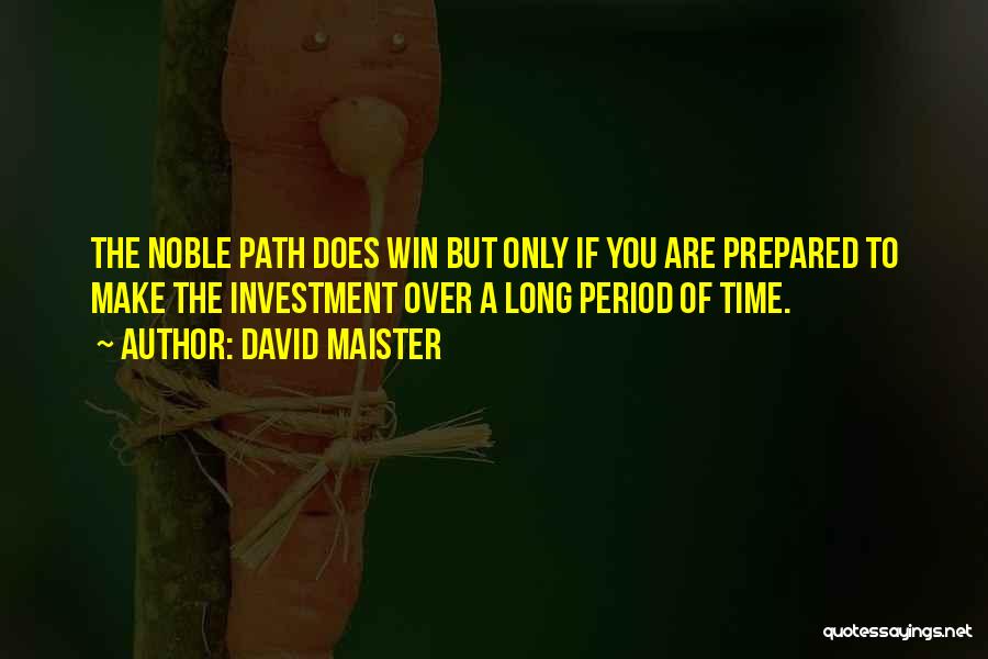 David Maister Quotes: The Noble Path Does Win But Only If You Are Prepared To Make The Investment Over A Long Period Of