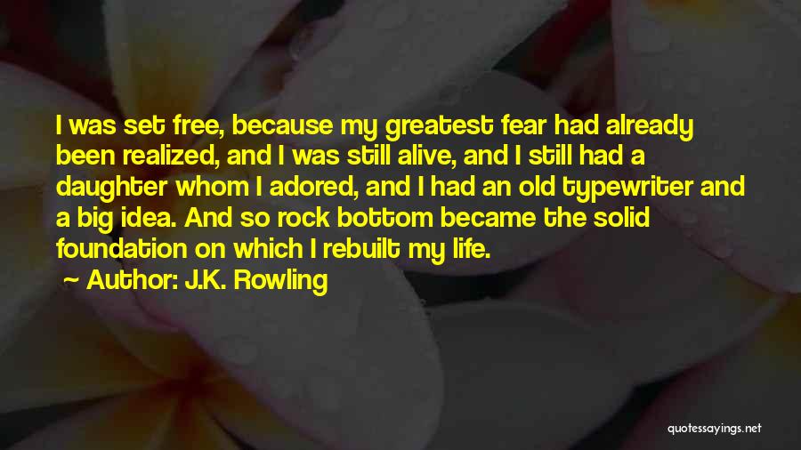 J.K. Rowling Quotes: I Was Set Free, Because My Greatest Fear Had Already Been Realized, And I Was Still Alive, And I Still