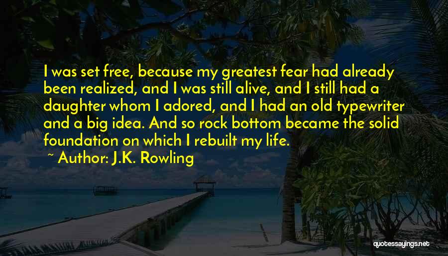 J.K. Rowling Quotes: I Was Set Free, Because My Greatest Fear Had Already Been Realized, And I Was Still Alive, And I Still