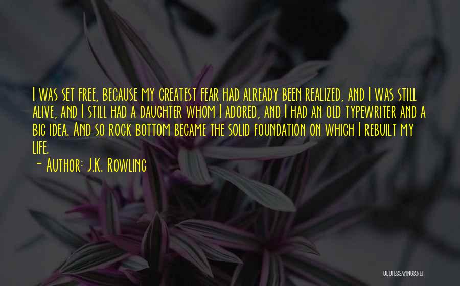 J.K. Rowling Quotes: I Was Set Free, Because My Greatest Fear Had Already Been Realized, And I Was Still Alive, And I Still