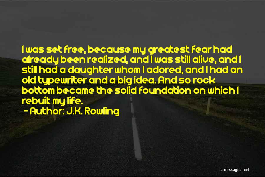 J.K. Rowling Quotes: I Was Set Free, Because My Greatest Fear Had Already Been Realized, And I Was Still Alive, And I Still