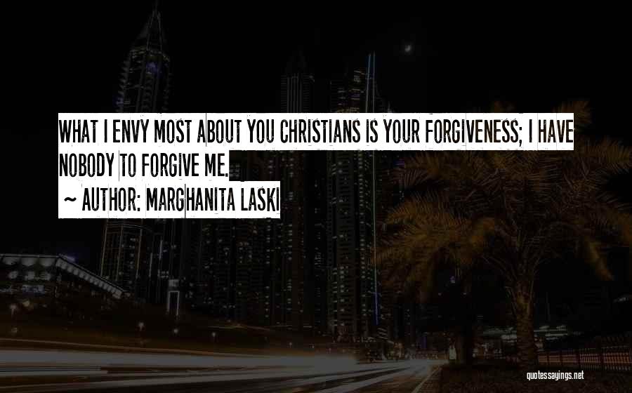 Marghanita Laski Quotes: What I Envy Most About You Christians Is Your Forgiveness; I Have Nobody To Forgive Me.