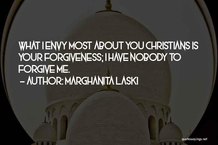 Marghanita Laski Quotes: What I Envy Most About You Christians Is Your Forgiveness; I Have Nobody To Forgive Me.