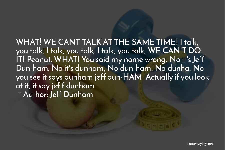 Jeff Dunham Quotes: What! We Cant Talk At The Same Time! I Talk, You Talk, I Talk, You Talk, I Talk, You Talk,