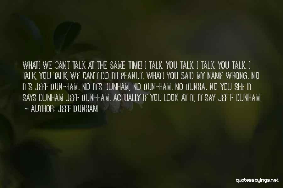 Jeff Dunham Quotes: What! We Cant Talk At The Same Time! I Talk, You Talk, I Talk, You Talk, I Talk, You Talk,