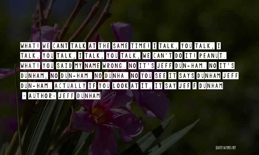 Jeff Dunham Quotes: What! We Cant Talk At The Same Time! I Talk, You Talk, I Talk, You Talk, I Talk, You Talk,