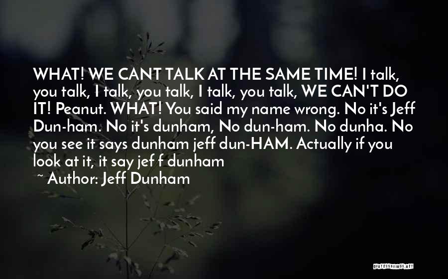 Jeff Dunham Quotes: What! We Cant Talk At The Same Time! I Talk, You Talk, I Talk, You Talk, I Talk, You Talk,