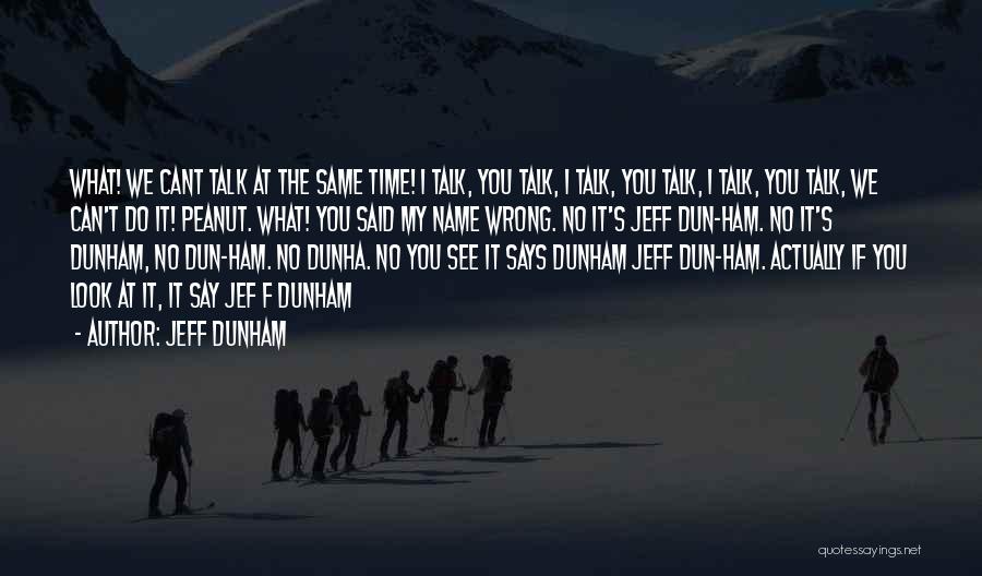 Jeff Dunham Quotes: What! We Cant Talk At The Same Time! I Talk, You Talk, I Talk, You Talk, I Talk, You Talk,