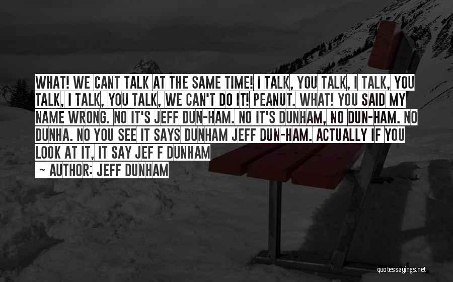 Jeff Dunham Quotes: What! We Cant Talk At The Same Time! I Talk, You Talk, I Talk, You Talk, I Talk, You Talk,