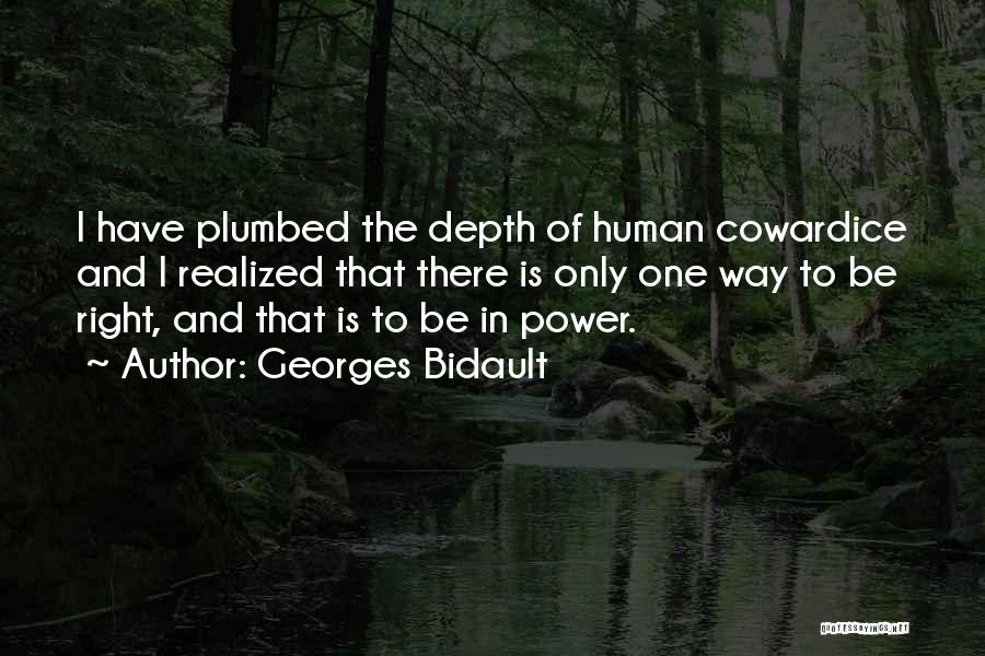 Georges Bidault Quotes: I Have Plumbed The Depth Of Human Cowardice And I Realized That There Is Only One Way To Be Right,