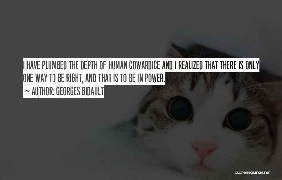 Georges Bidault Quotes: I Have Plumbed The Depth Of Human Cowardice And I Realized That There Is Only One Way To Be Right,