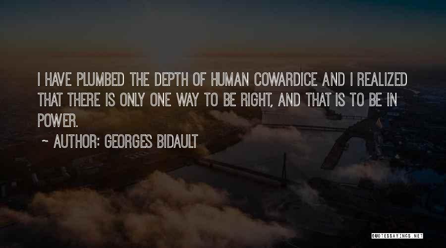 Georges Bidault Quotes: I Have Plumbed The Depth Of Human Cowardice And I Realized That There Is Only One Way To Be Right,