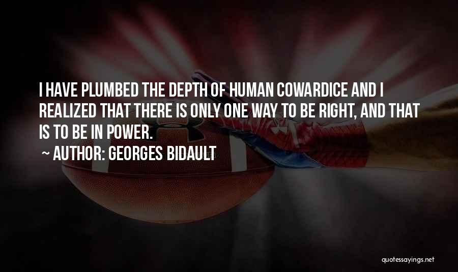 Georges Bidault Quotes: I Have Plumbed The Depth Of Human Cowardice And I Realized That There Is Only One Way To Be Right,