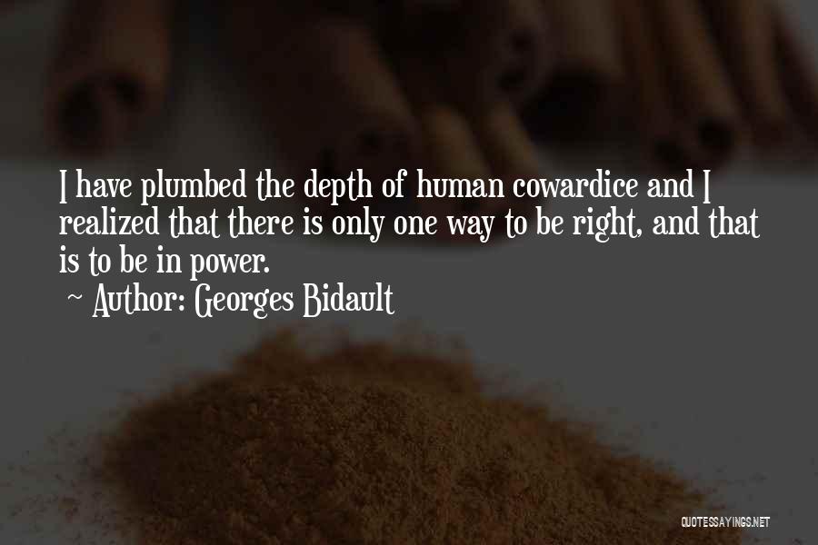 Georges Bidault Quotes: I Have Plumbed The Depth Of Human Cowardice And I Realized That There Is Only One Way To Be Right,