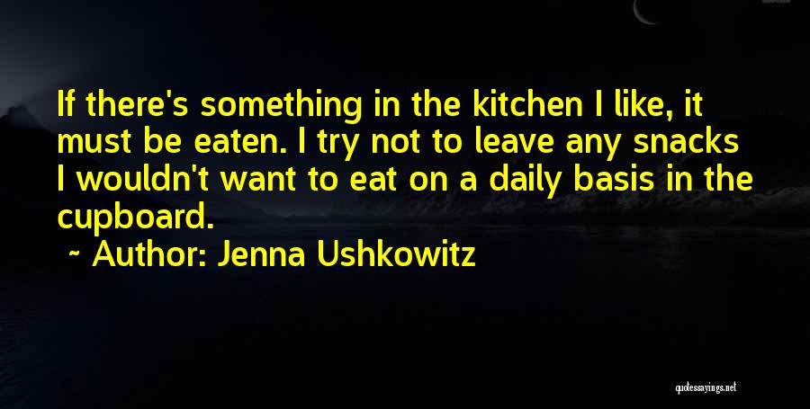 Jenna Ushkowitz Quotes: If There's Something In The Kitchen I Like, It Must Be Eaten. I Try Not To Leave Any Snacks I
