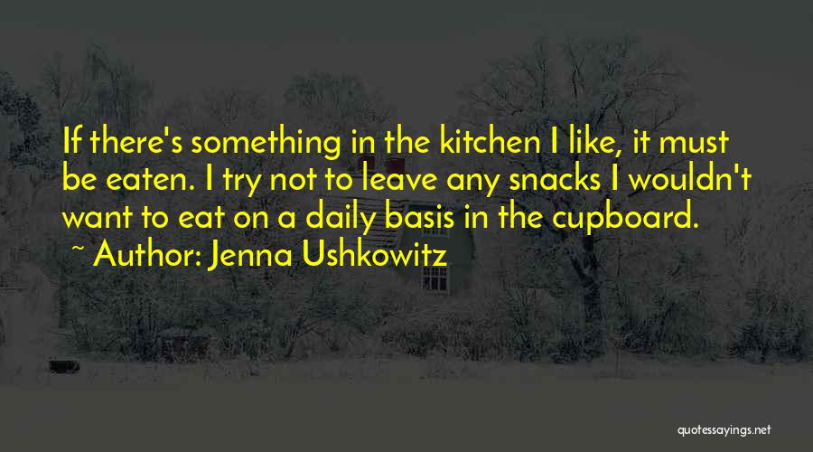 Jenna Ushkowitz Quotes: If There's Something In The Kitchen I Like, It Must Be Eaten. I Try Not To Leave Any Snacks I