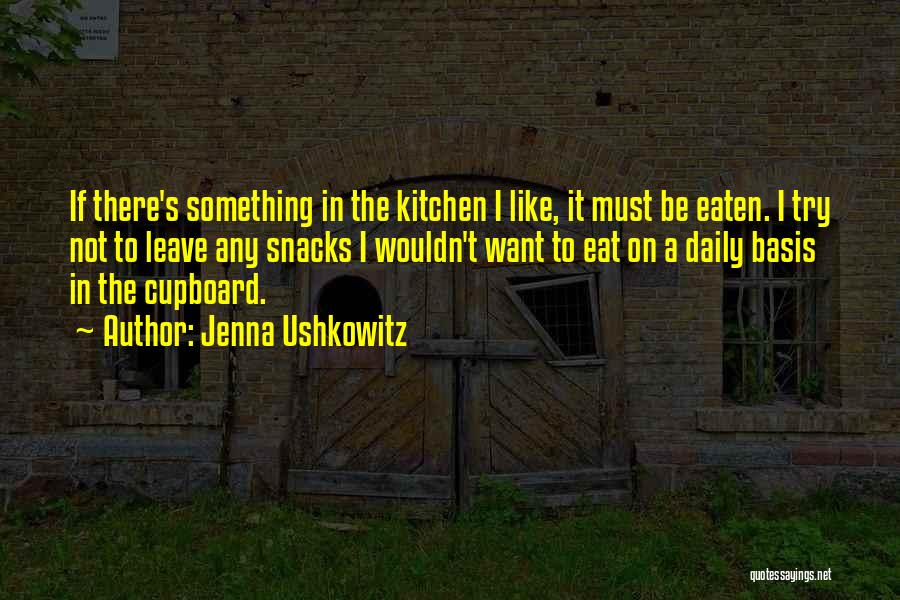 Jenna Ushkowitz Quotes: If There's Something In The Kitchen I Like, It Must Be Eaten. I Try Not To Leave Any Snacks I