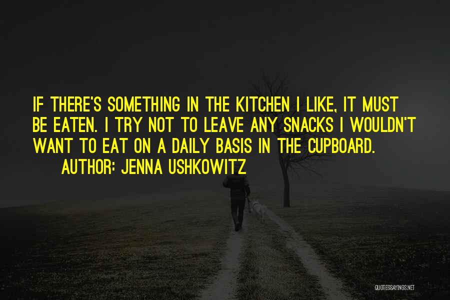 Jenna Ushkowitz Quotes: If There's Something In The Kitchen I Like, It Must Be Eaten. I Try Not To Leave Any Snacks I