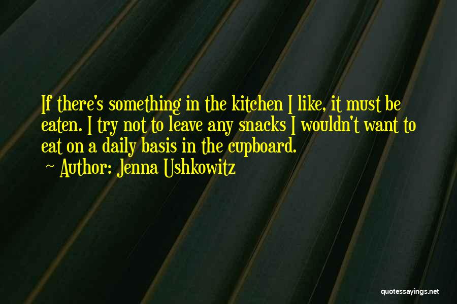 Jenna Ushkowitz Quotes: If There's Something In The Kitchen I Like, It Must Be Eaten. I Try Not To Leave Any Snacks I