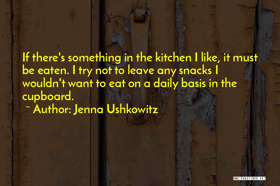 Jenna Ushkowitz Quotes: If There's Something In The Kitchen I Like, It Must Be Eaten. I Try Not To Leave Any Snacks I