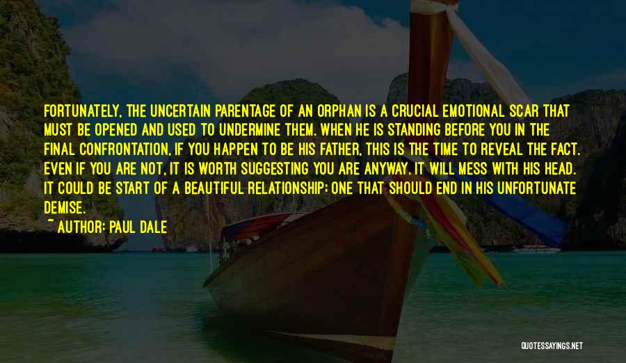 Paul Dale Quotes: Fortunately, The Uncertain Parentage Of An Orphan Is A Crucial Emotional Scar That Must Be Opened And Used To Undermine