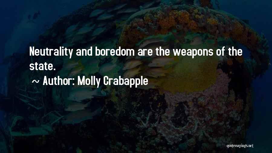 Molly Crabapple Quotes: Neutrality And Boredom Are The Weapons Of The State.