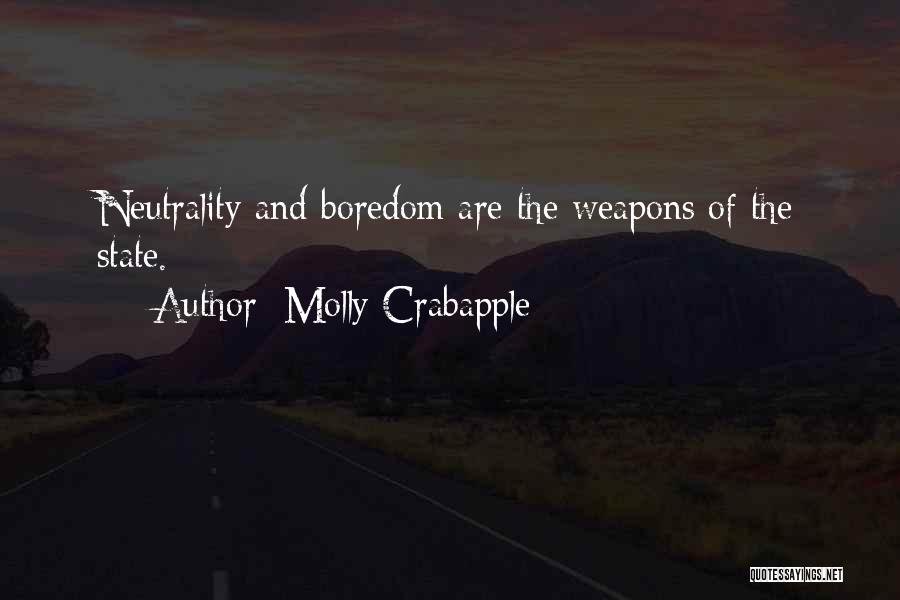 Molly Crabapple Quotes: Neutrality And Boredom Are The Weapons Of The State.