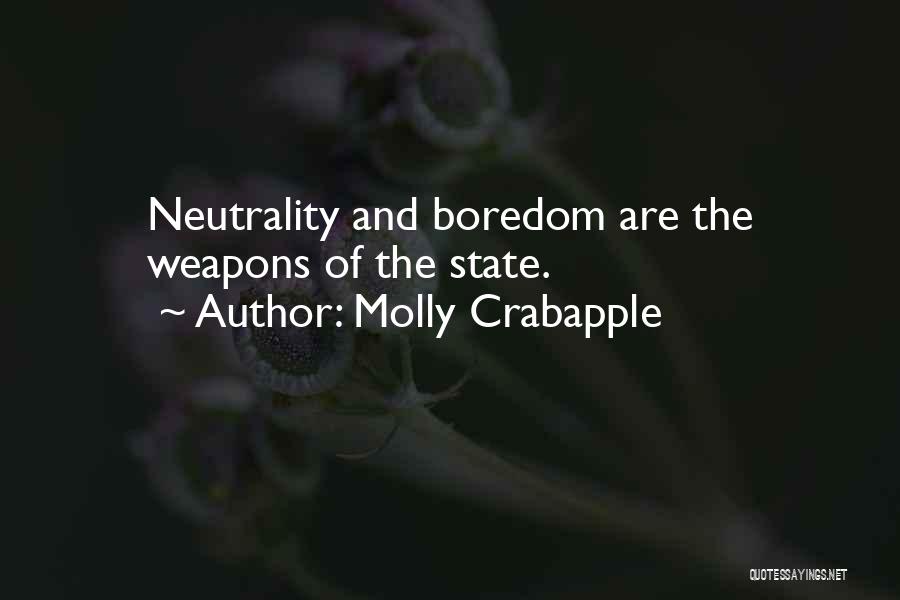 Molly Crabapple Quotes: Neutrality And Boredom Are The Weapons Of The State.