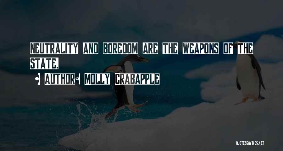 Molly Crabapple Quotes: Neutrality And Boredom Are The Weapons Of The State.