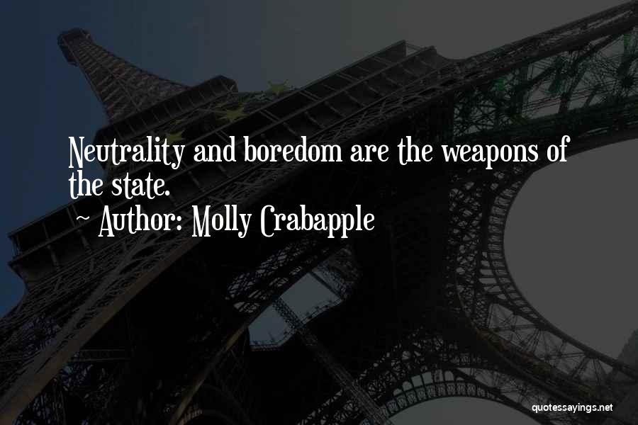 Molly Crabapple Quotes: Neutrality And Boredom Are The Weapons Of The State.
