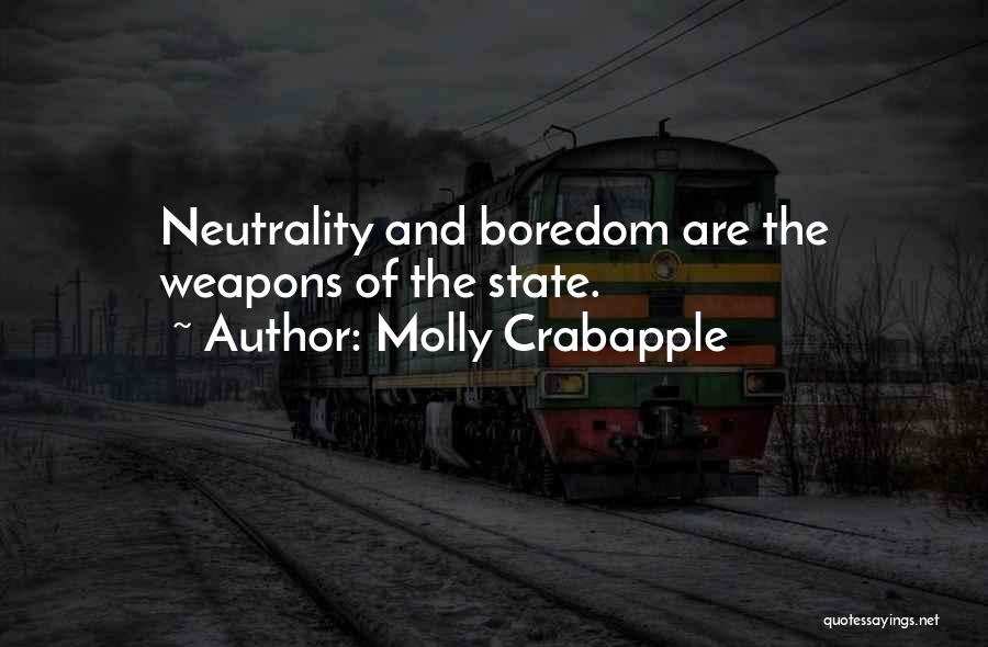 Molly Crabapple Quotes: Neutrality And Boredom Are The Weapons Of The State.