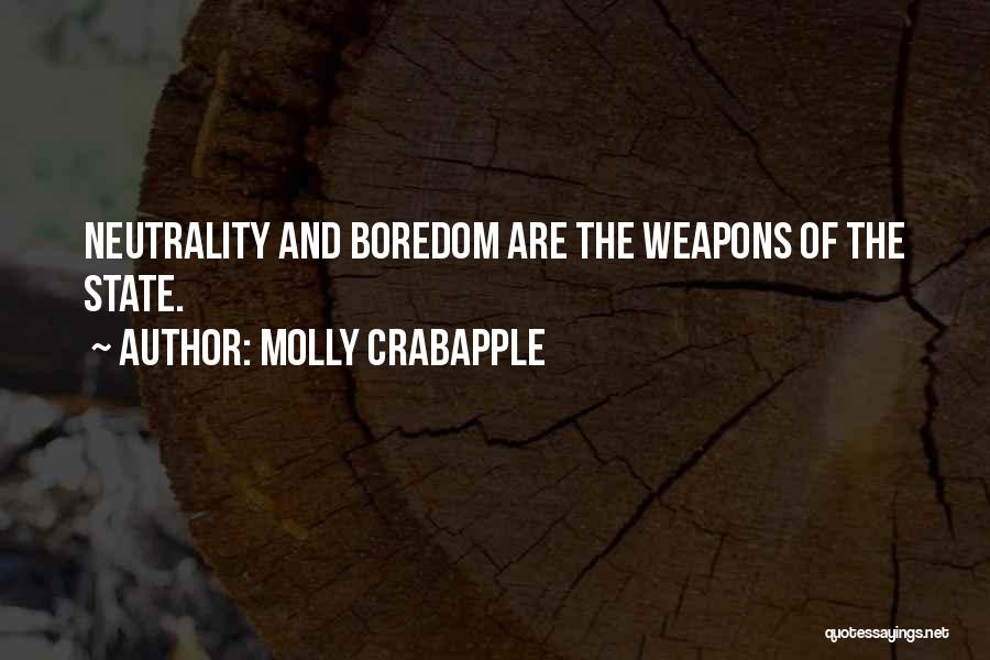 Molly Crabapple Quotes: Neutrality And Boredom Are The Weapons Of The State.