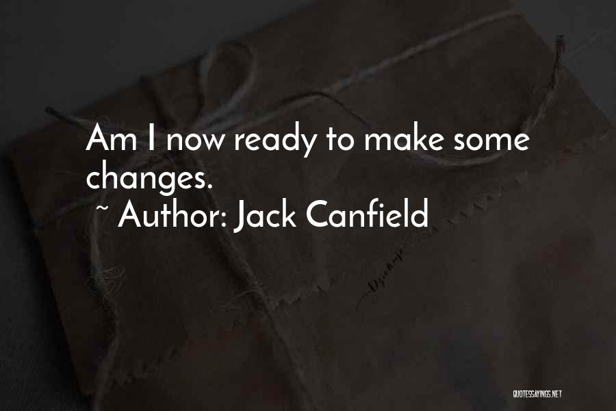 Jack Canfield Quotes: Am I Now Ready To Make Some Changes.