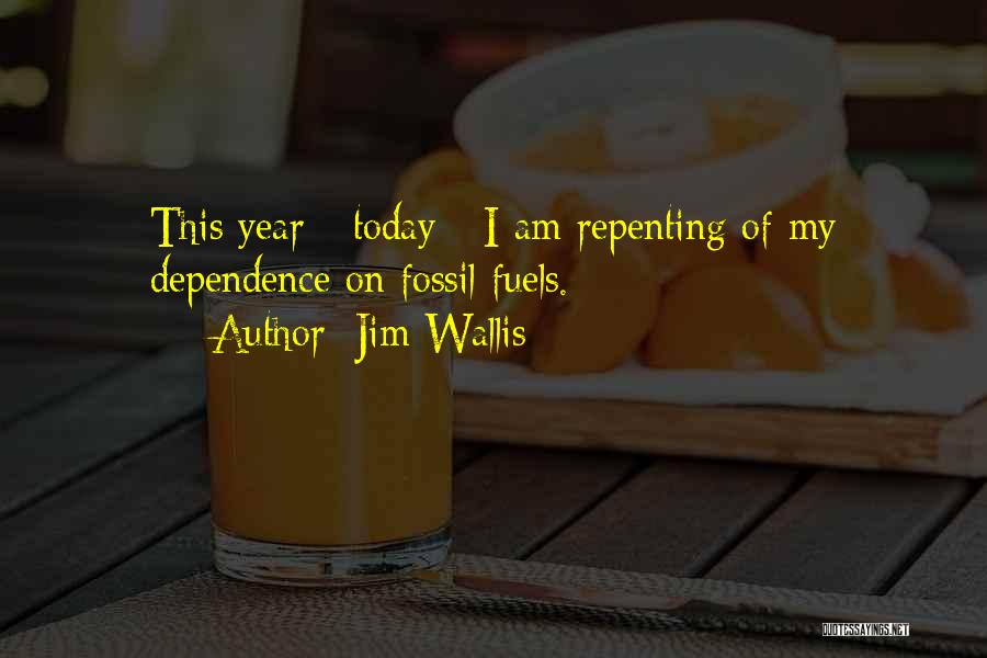 Jim Wallis Quotes: This Year - Today - I Am Repenting Of My Dependence On Fossil Fuels.