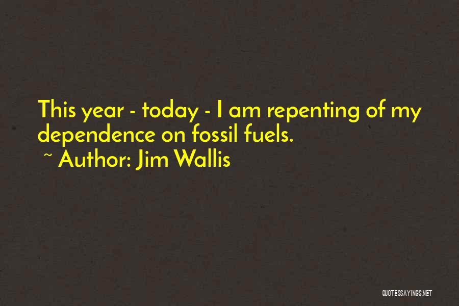 Jim Wallis Quotes: This Year - Today - I Am Repenting Of My Dependence On Fossil Fuels.