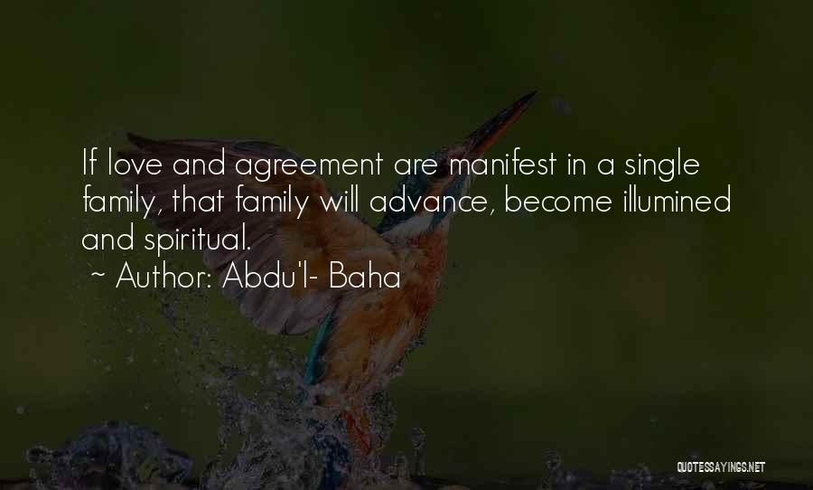 Abdu'l- Baha Quotes: If Love And Agreement Are Manifest In A Single Family, That Family Will Advance, Become Illumined And Spiritual.