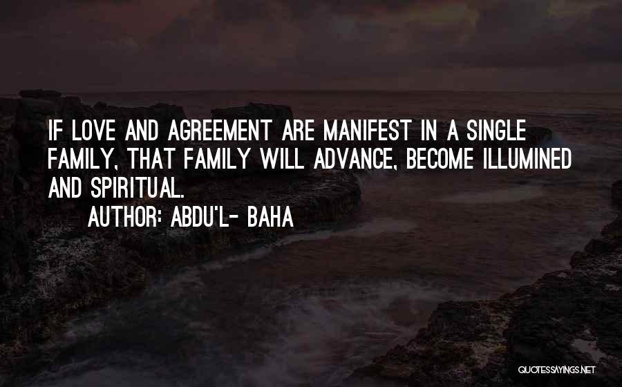 Abdu'l- Baha Quotes: If Love And Agreement Are Manifest In A Single Family, That Family Will Advance, Become Illumined And Spiritual.