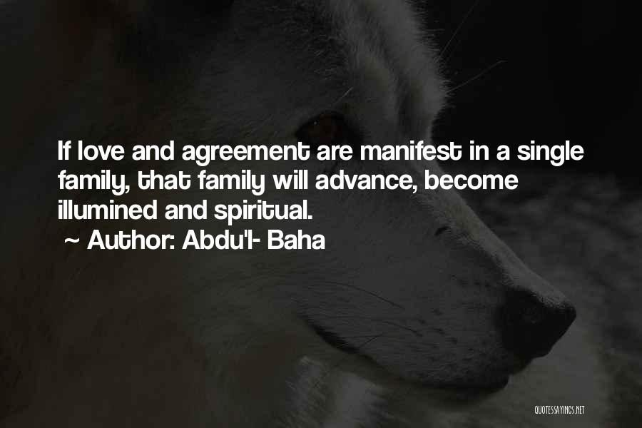 Abdu'l- Baha Quotes: If Love And Agreement Are Manifest In A Single Family, That Family Will Advance, Become Illumined And Spiritual.