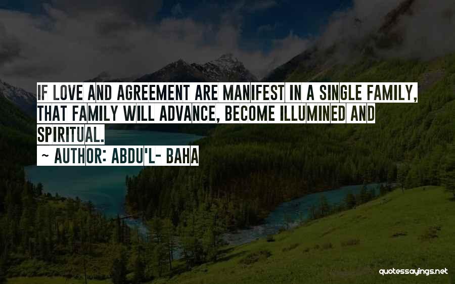 Abdu'l- Baha Quotes: If Love And Agreement Are Manifest In A Single Family, That Family Will Advance, Become Illumined And Spiritual.