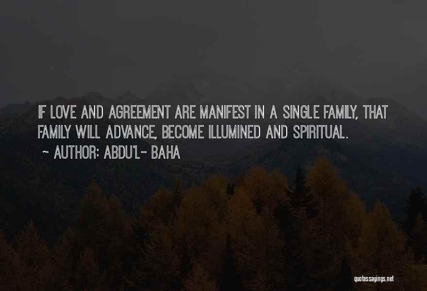 Abdu'l- Baha Quotes: If Love And Agreement Are Manifest In A Single Family, That Family Will Advance, Become Illumined And Spiritual.
