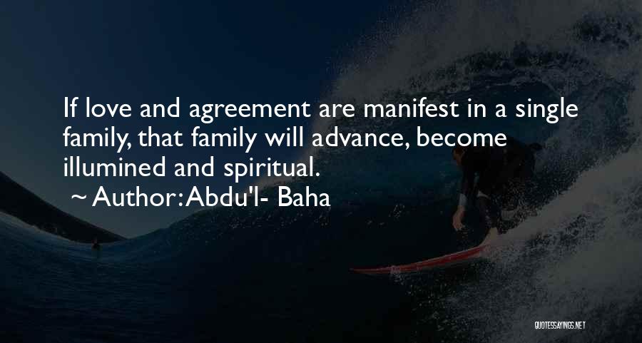 Abdu'l- Baha Quotes: If Love And Agreement Are Manifest In A Single Family, That Family Will Advance, Become Illumined And Spiritual.