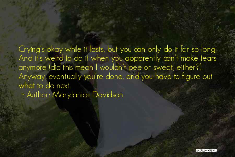 MaryJanice Davidson Quotes: Crying's Okay While It Lasts, But You Can Only Do It For So Long. And It's Weird To Do It