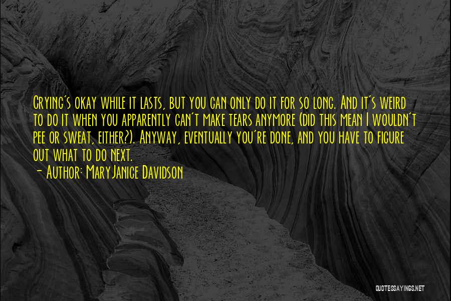 MaryJanice Davidson Quotes: Crying's Okay While It Lasts, But You Can Only Do It For So Long. And It's Weird To Do It