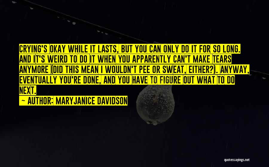MaryJanice Davidson Quotes: Crying's Okay While It Lasts, But You Can Only Do It For So Long. And It's Weird To Do It