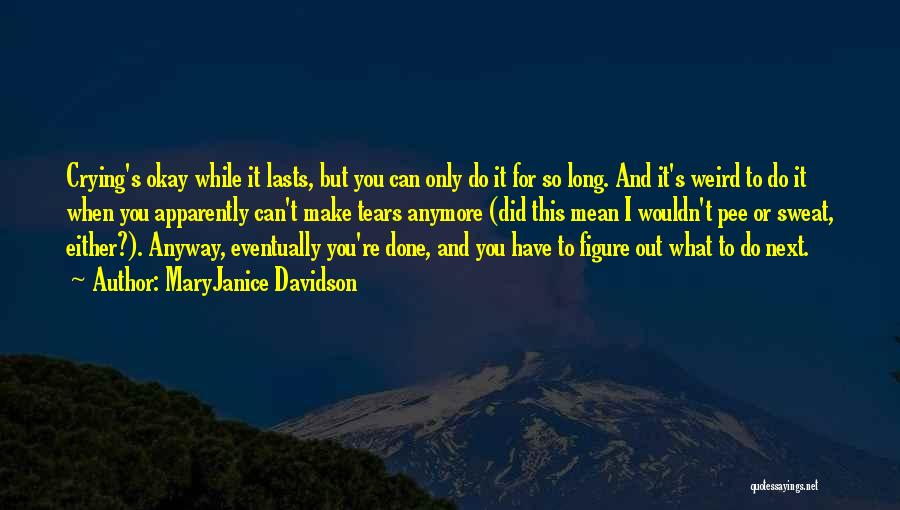 MaryJanice Davidson Quotes: Crying's Okay While It Lasts, But You Can Only Do It For So Long. And It's Weird To Do It