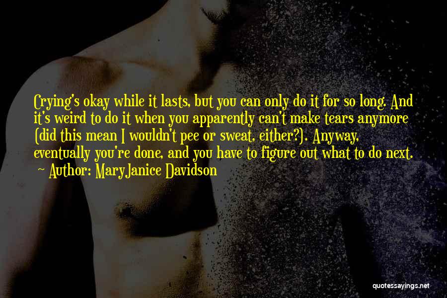 MaryJanice Davidson Quotes: Crying's Okay While It Lasts, But You Can Only Do It For So Long. And It's Weird To Do It